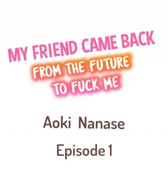 [Aoki Nanase] My Friend Came Back From the Future to Fuck Me (Complete) (Ch. 1 - 27)_001
